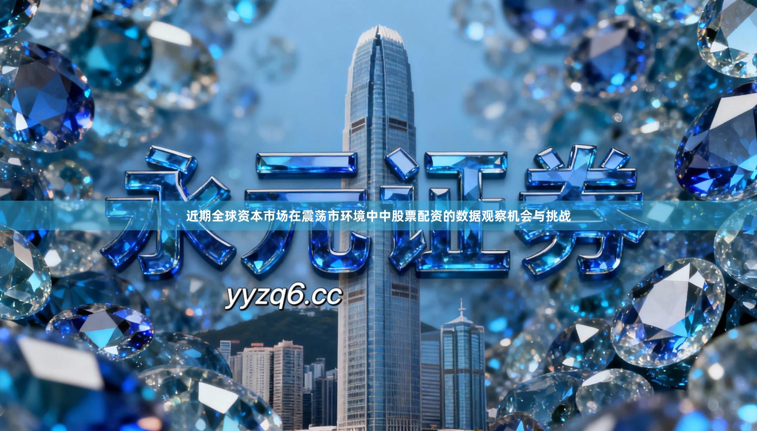 近期全球资本市场在震荡市环境中中股票配资的数据观察机会与挑战