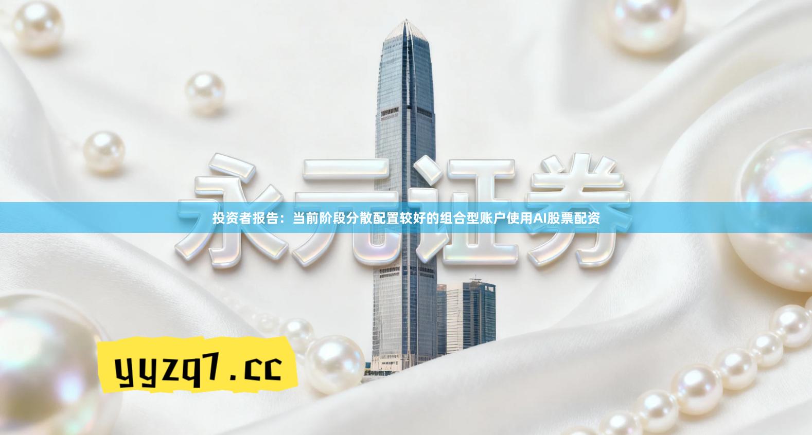 投资者报告:当前阶段分散配置较好的组合型账户使用AI股票配资