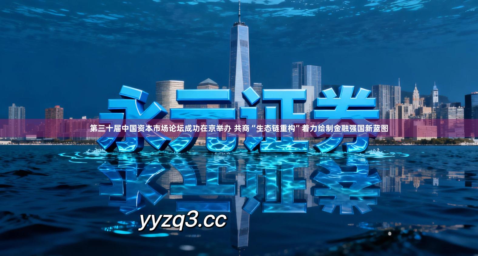 第三十届中国资本市场论坛成功在京举办 共商“生态链重构”着力绘制金融强国新蓝图