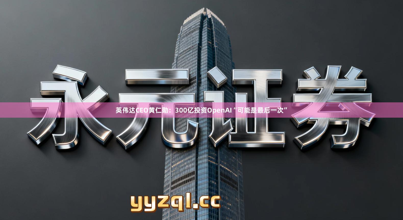 英伟达CEO黄仁勋：300亿投资OpenAI“可能是最后一次”