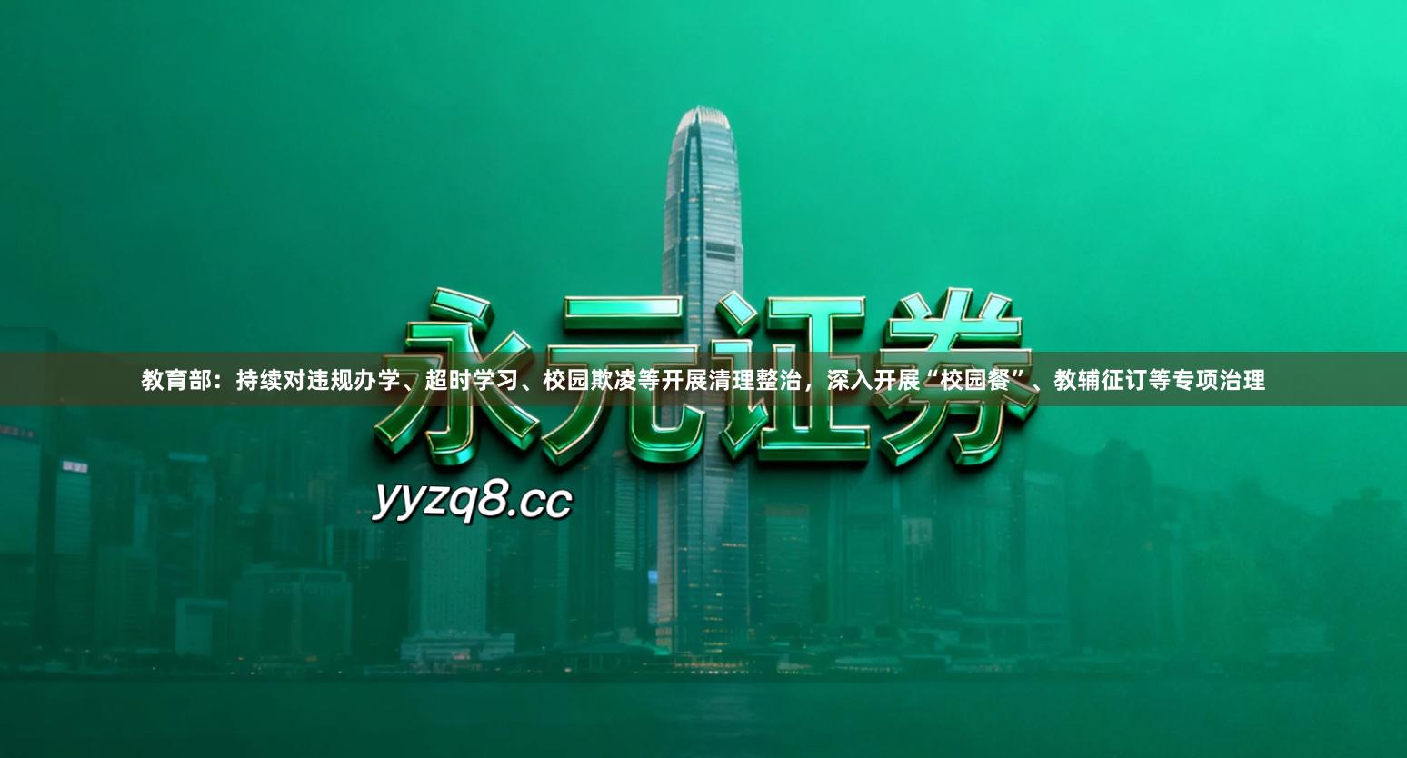教育部：持续对违规办学、超时学习、校园欺凌等开展清理整治，深入开展“校园餐”、教辅征订等专项治理